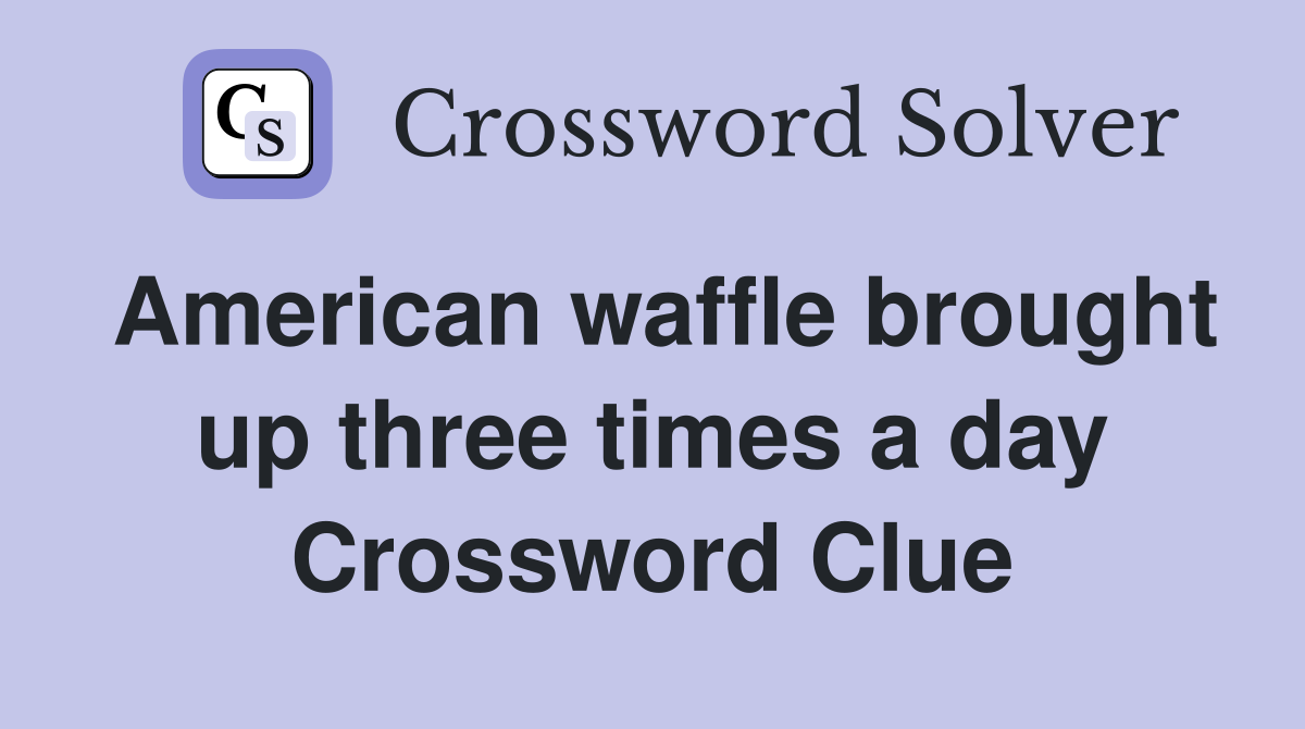 American waffle brought up three times a day Crossword Clue