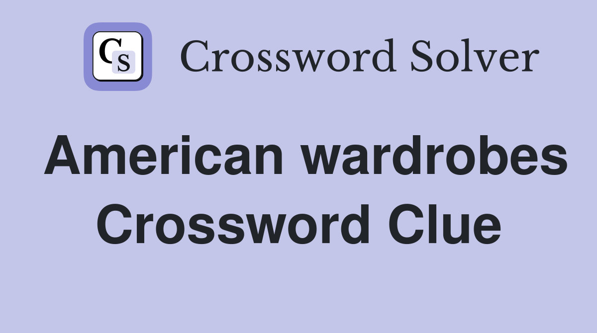 American wardrobes Crossword Clue