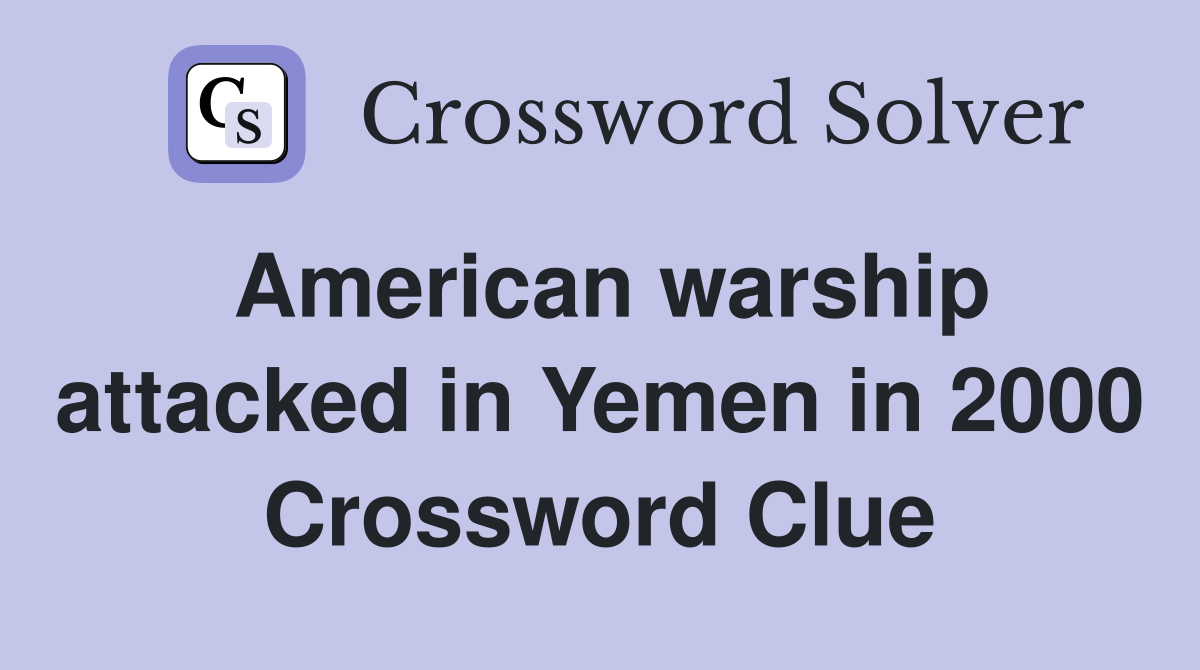 American warship attacked in Yemen in 2000 Crossword Clue