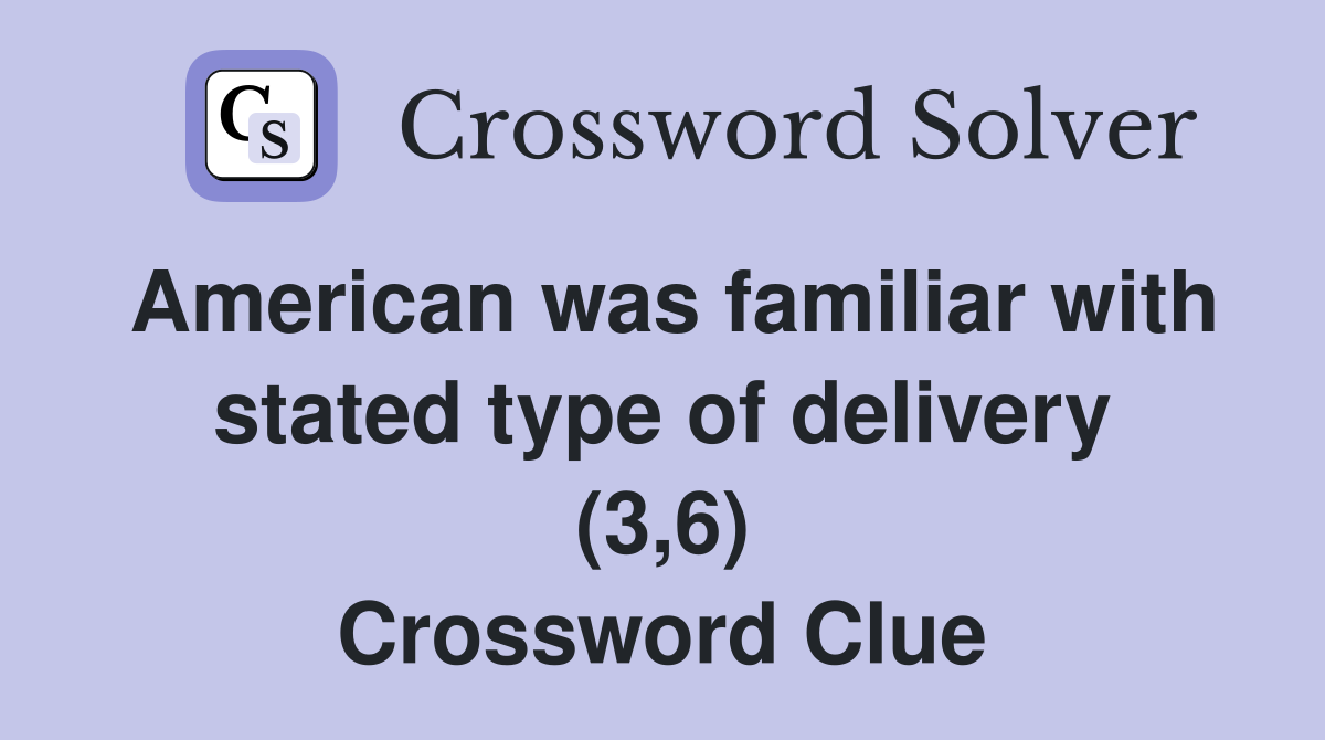 American was familiar with stated type of delivery (3,6) Crossword Clue