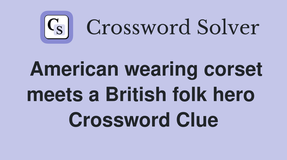 American wearing corset meets a British folk hero  Crossword Clue