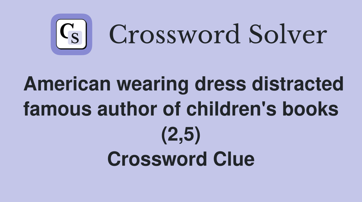 American wearing dress distracted famous author of children's books (2,5) Crossword Clue