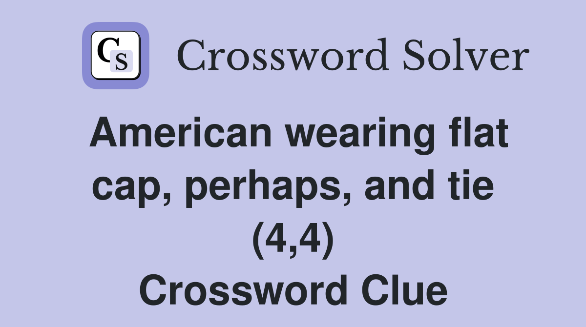 American wearing flat cap, perhaps, and tie (4,4) Crossword Clue