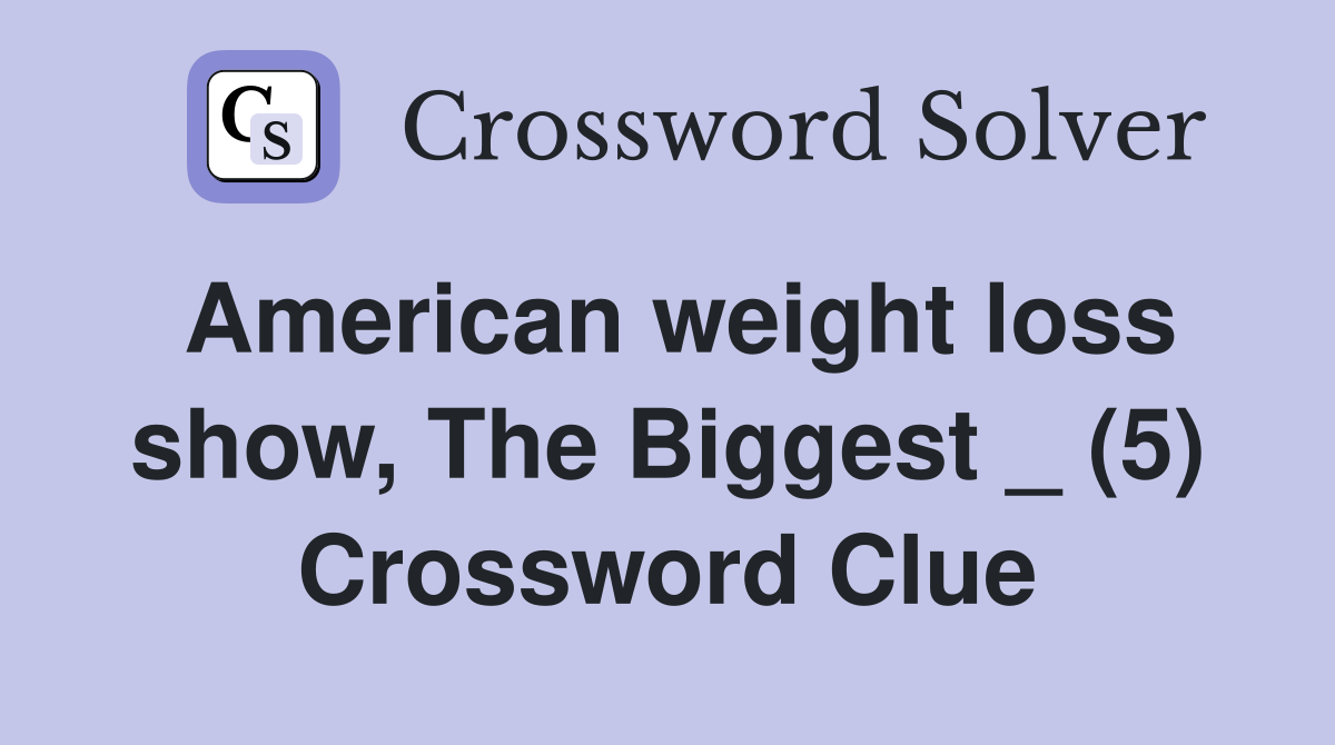 American weight loss show, The Biggest _ (5) Crossword Clue