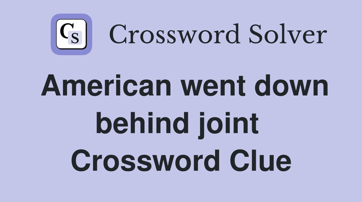 American went down behind joint  Crossword Clue