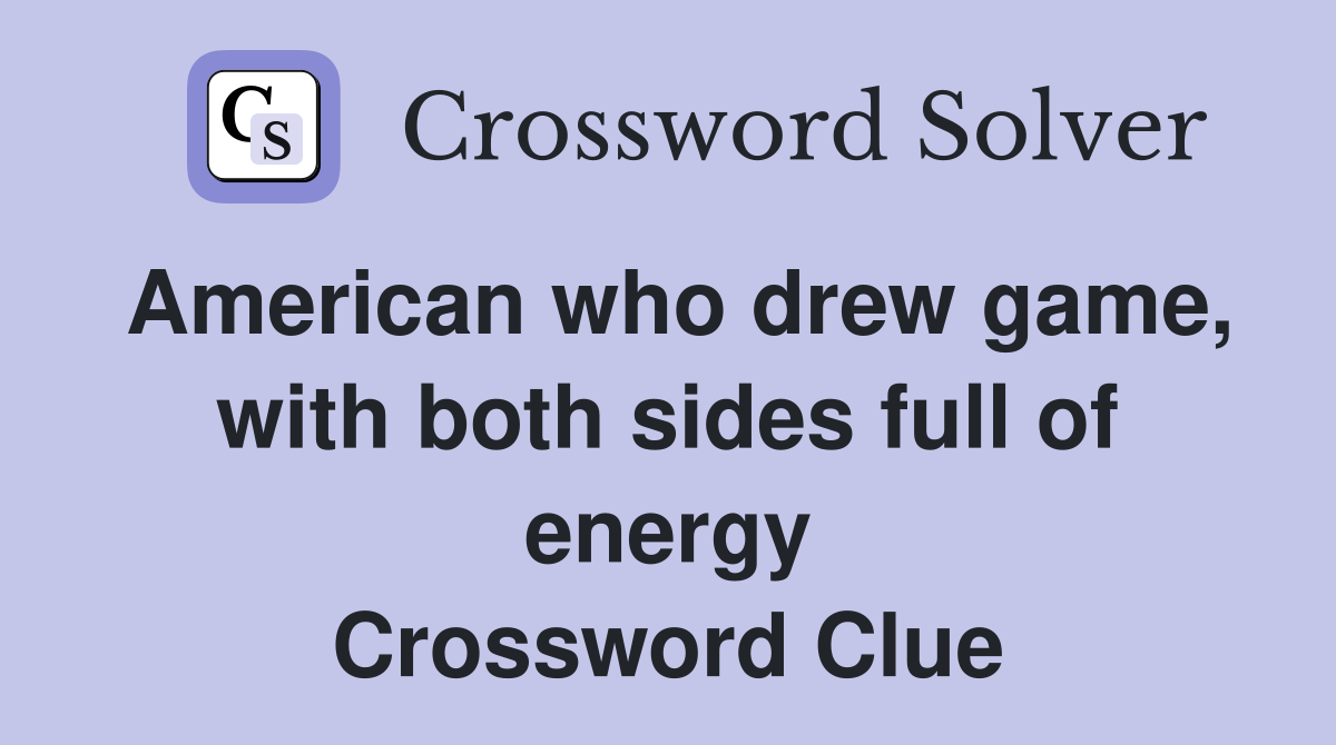 American who drew game, with both sides full of energy Crossword Clue