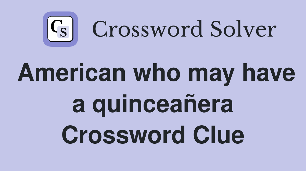 American who may have a quinceañera Crossword Clue