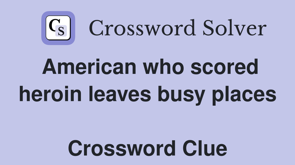 American who scored heroin leaves busy places  Crossword Clue