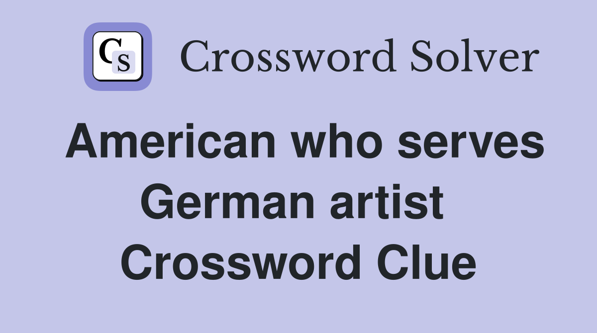 American who serves German artist  Crossword Clue