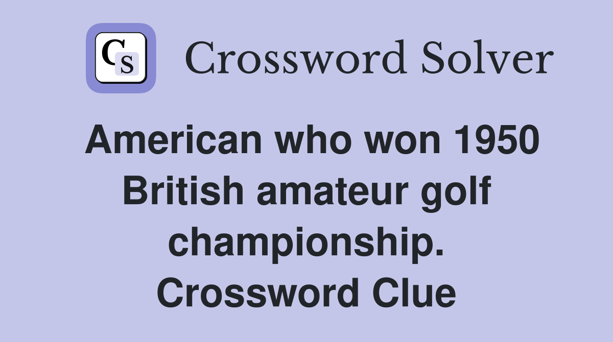 American who won 1950 British amateur golf championship. Crossword Clue