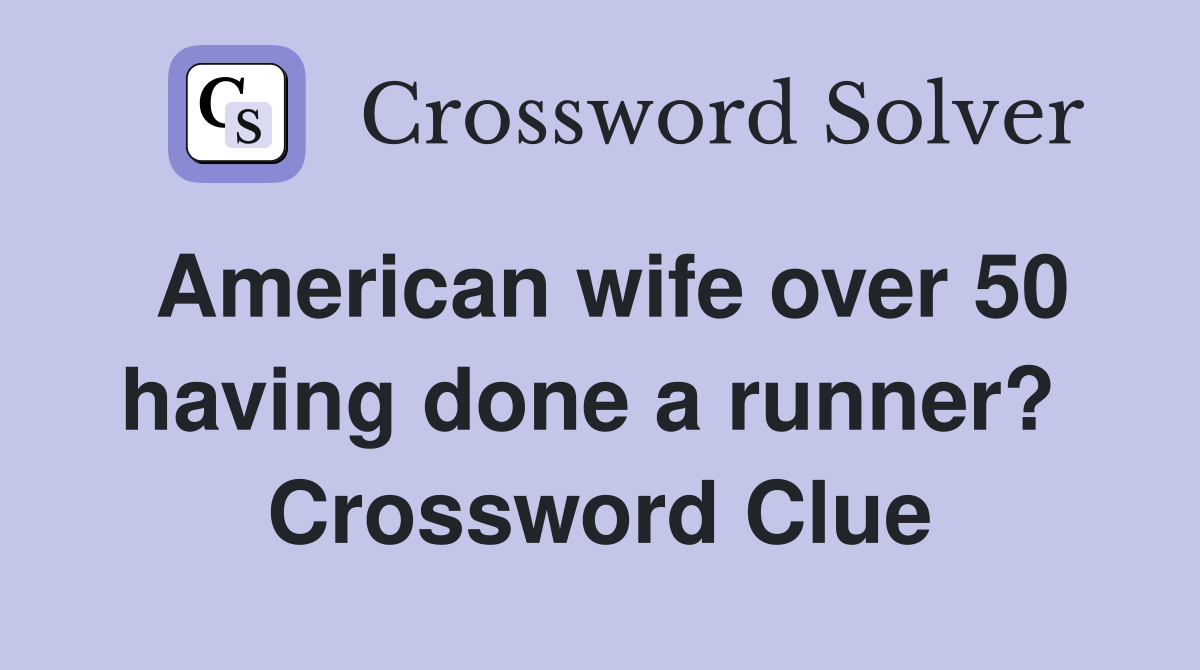 American wife over 50 having done a runner?  Crossword Clue