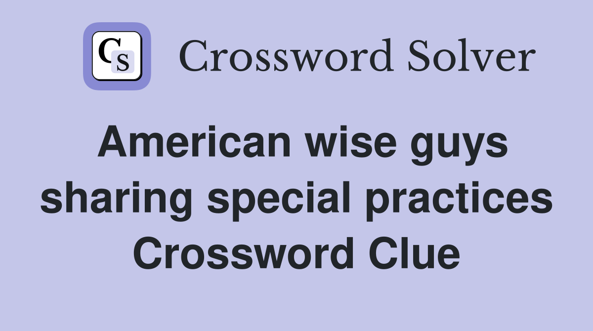 American wise guys sharing special practices Crossword Clue