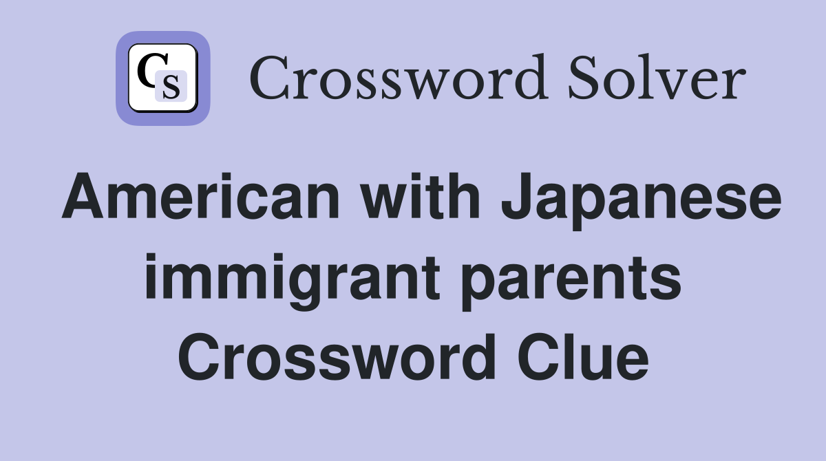 American with Japanese immigrant parents Crossword Clue