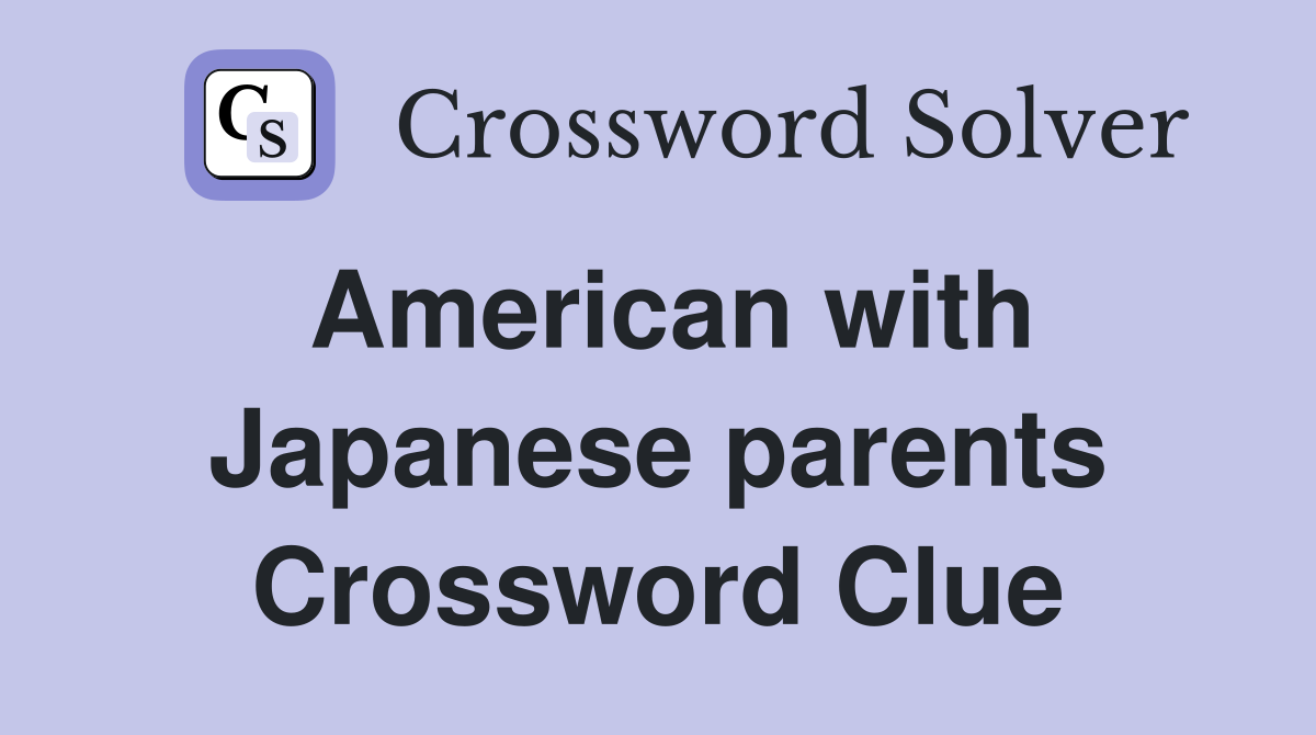 American with Japanese parents Crossword Clue