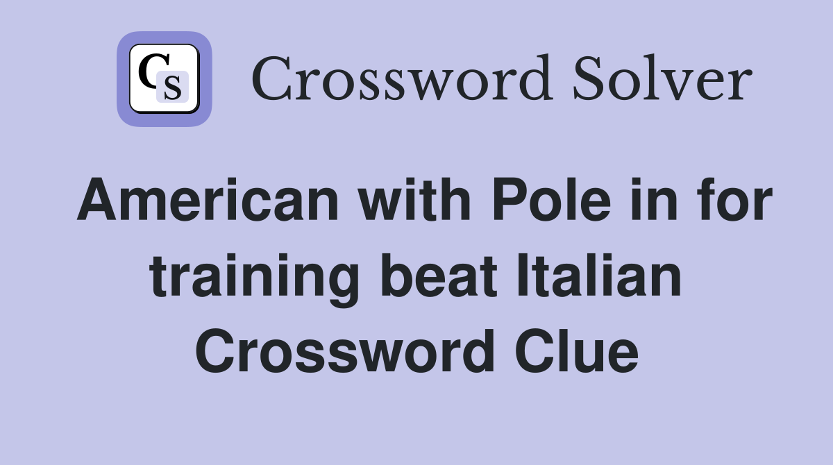 American with Pole in for training beat Italian Crossword Clue