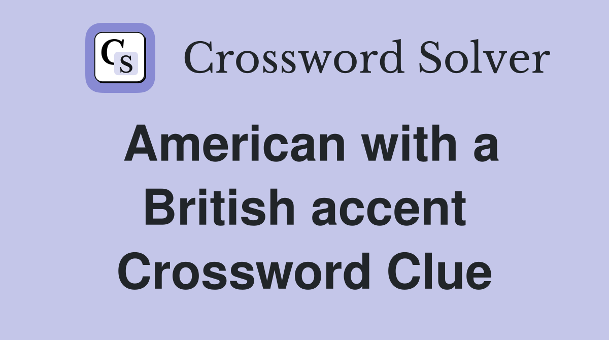 American with a British accent Crossword Clue