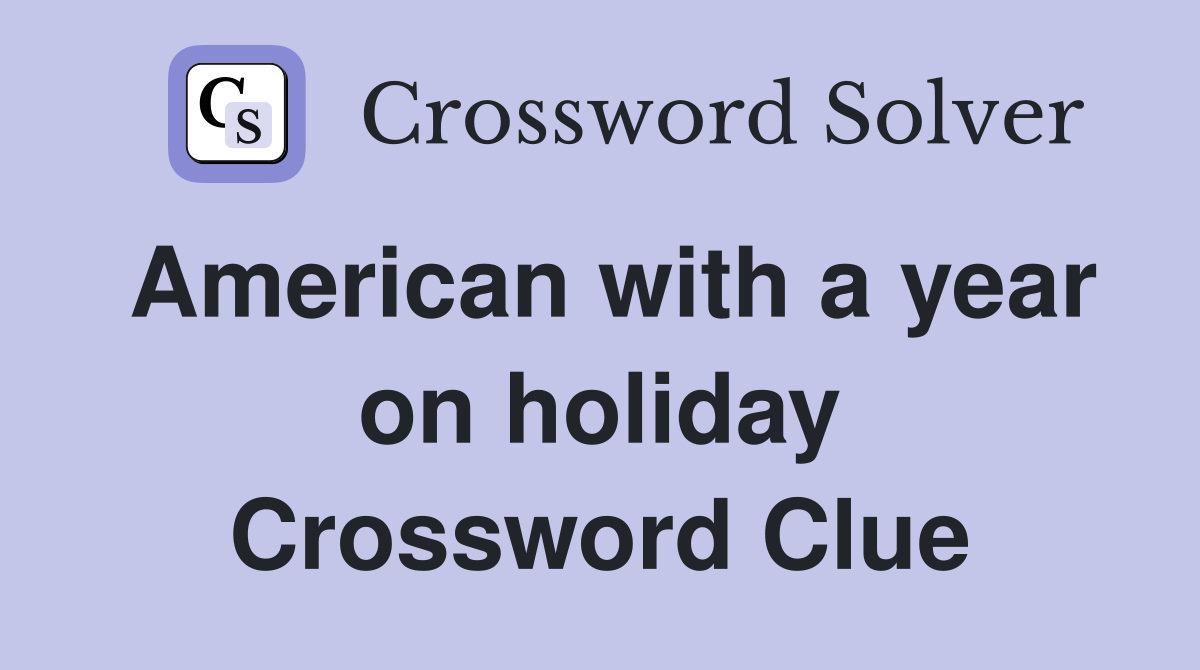 American with a year on holiday Crossword Clue
