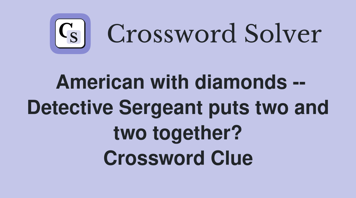 American with diamonds -- Detective Sergeant puts two and two together? Crossword Clue