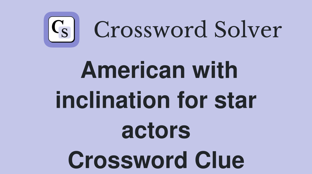 American with inclination for star actors Crossword Clue