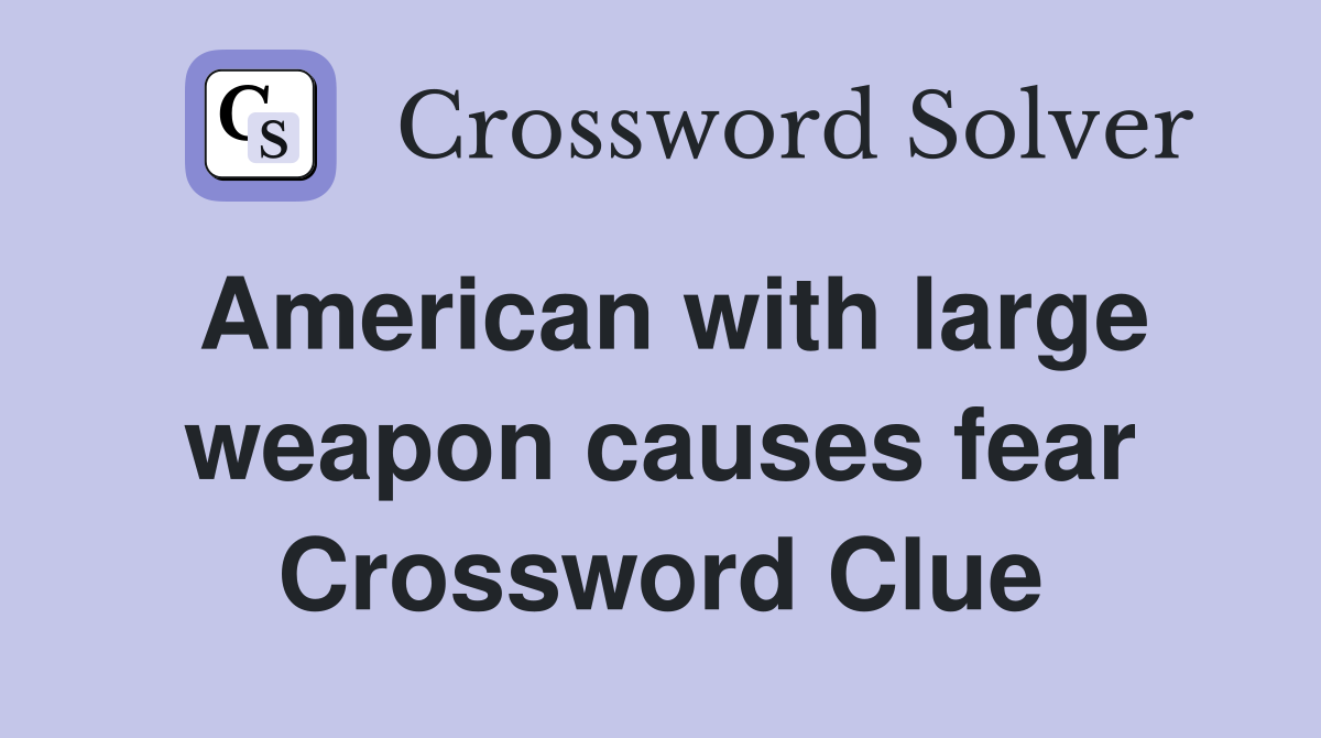 American with large weapon causes fear Crossword Clue