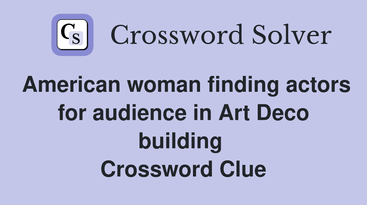 American woman finding actors for audience in Art Deco building  Crossword Clue