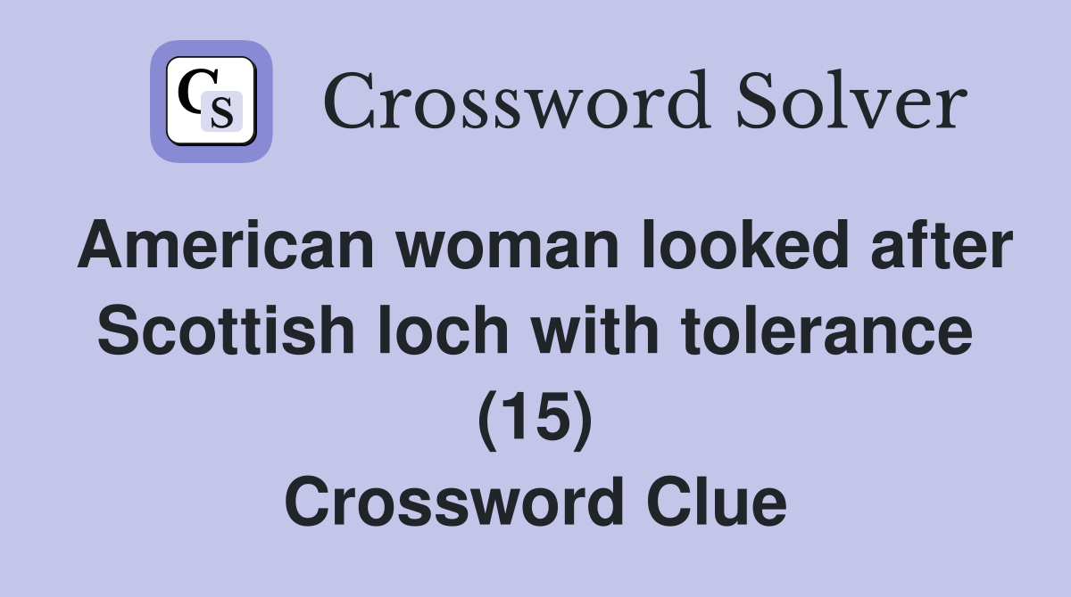 American woman looked after Scottish loch with tolerance (15) Crossword Clue
