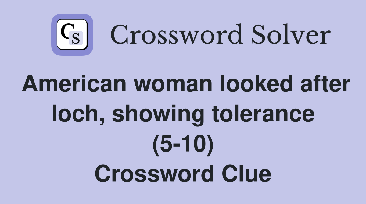 American woman looked after loch, showing tolerance (5-10) Crossword Clue