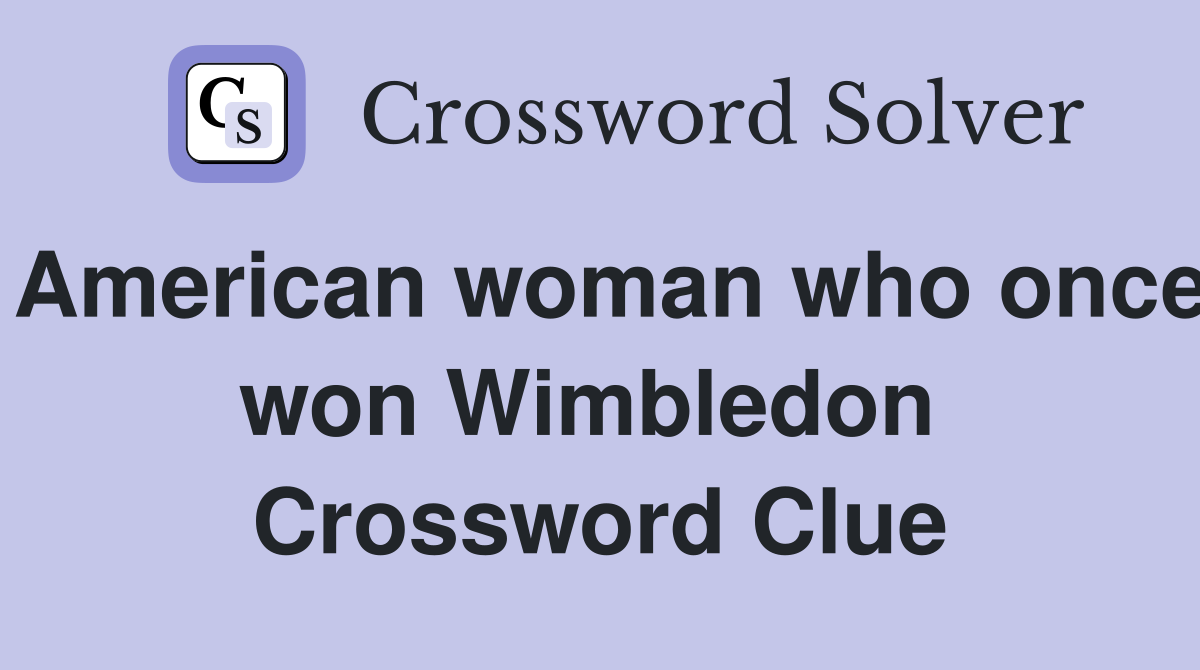 American woman who once won Wimbledon  Crossword Clue