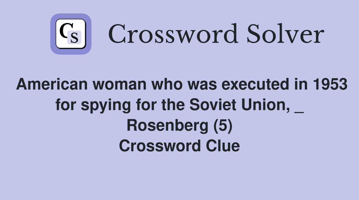 American woman who was executed in 1953 for spying for the Soviet Union, _ Rosenberg (5) Crossword Clue