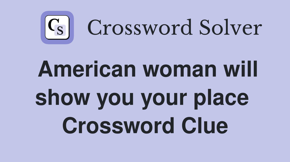 American woman will show you your place  Crossword Clue