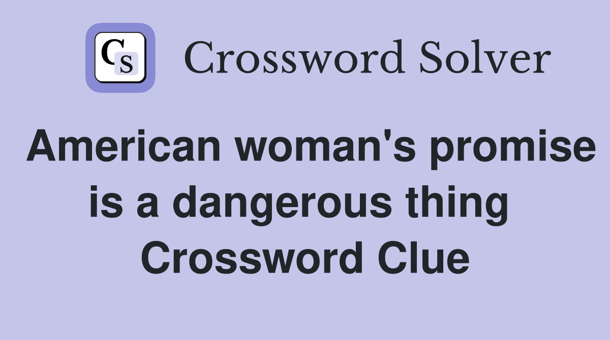 American woman's promise is a dangerous thing  Crossword Clue