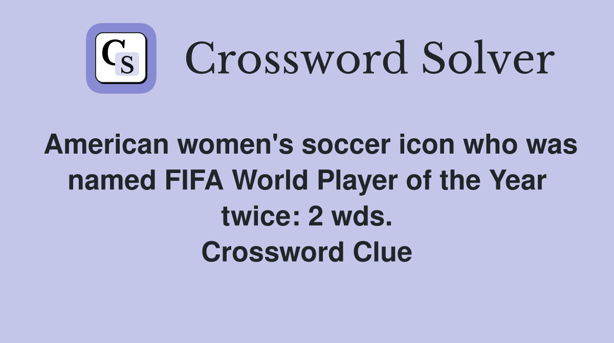 American women's soccer icon who was named FIFA World Player of the Year twice: 2 wds. Crossword Clue