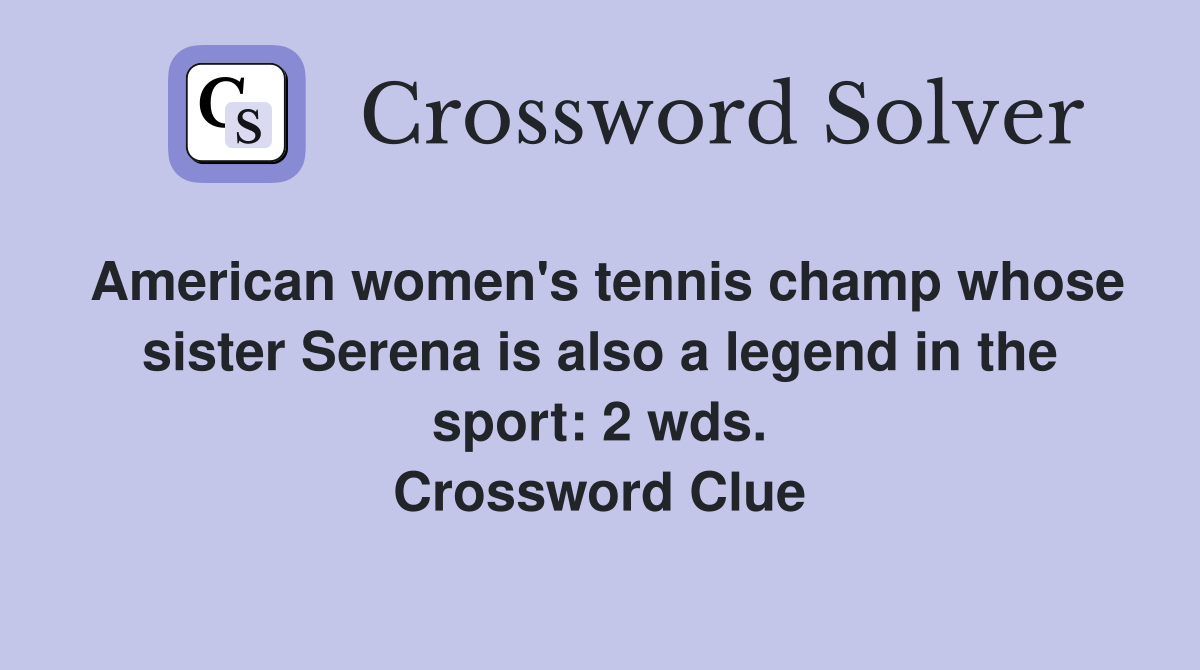 American women's tennis champ whose sister Serena is also a legend in the sport: 2 wds. Crossword Clue