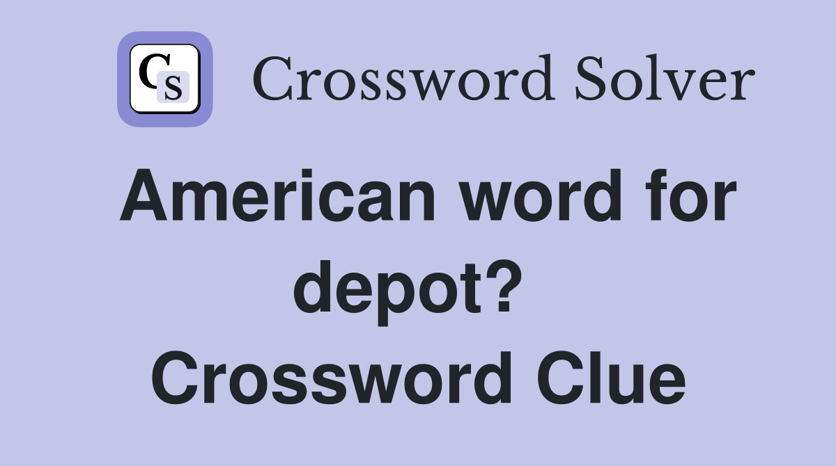 American word for depot?  Crossword Clue