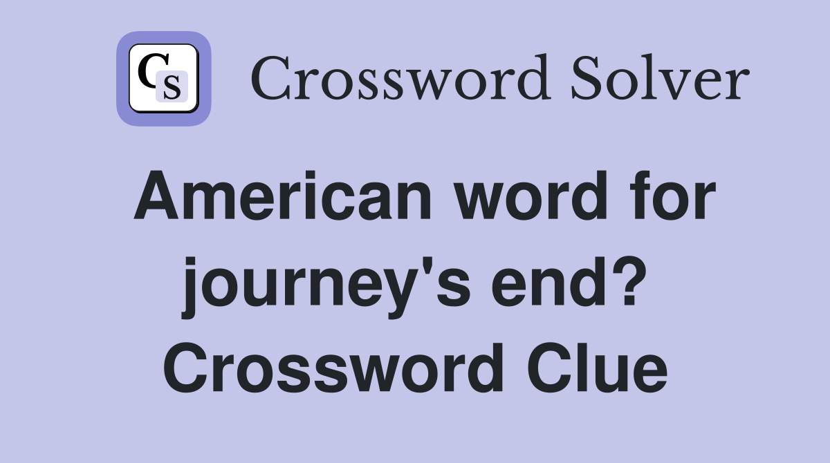 American word for journey's end? Crossword Clue