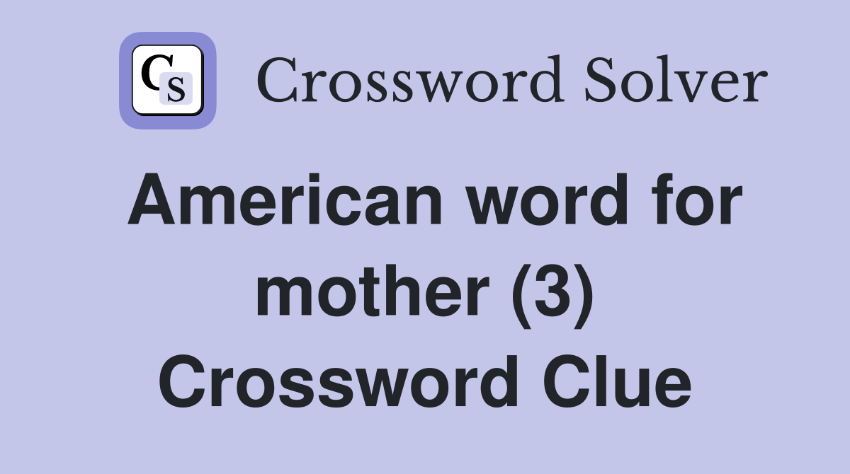 American word for mother (3) Crossword Clue