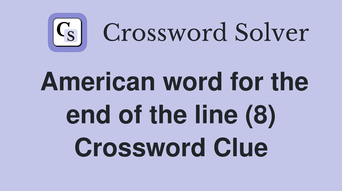 American word for the end of the line (8) Crossword Clue