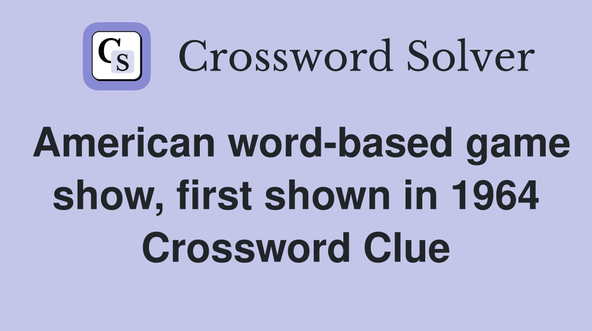 American word-based game show, first shown in 1964 Crossword Clue
