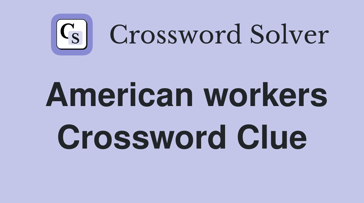 American workers Crossword Clue