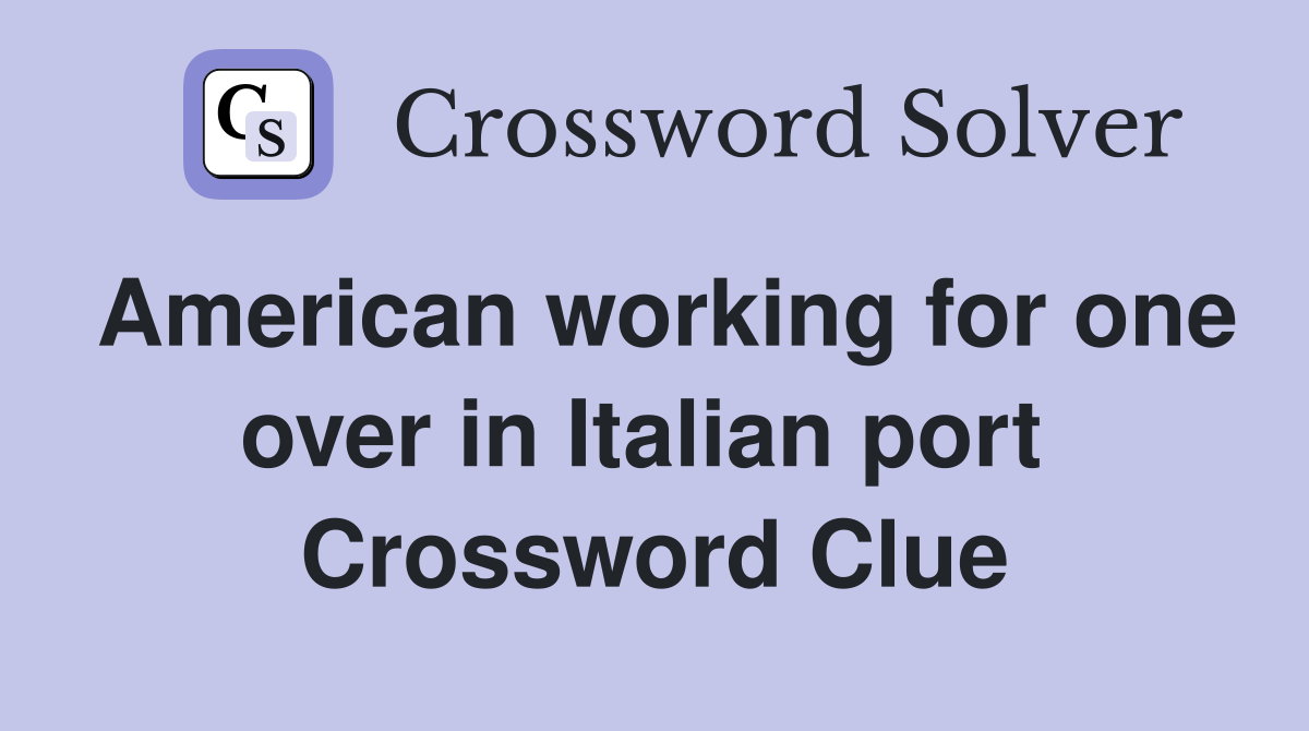 American working for one over in Italian port  Crossword Clue