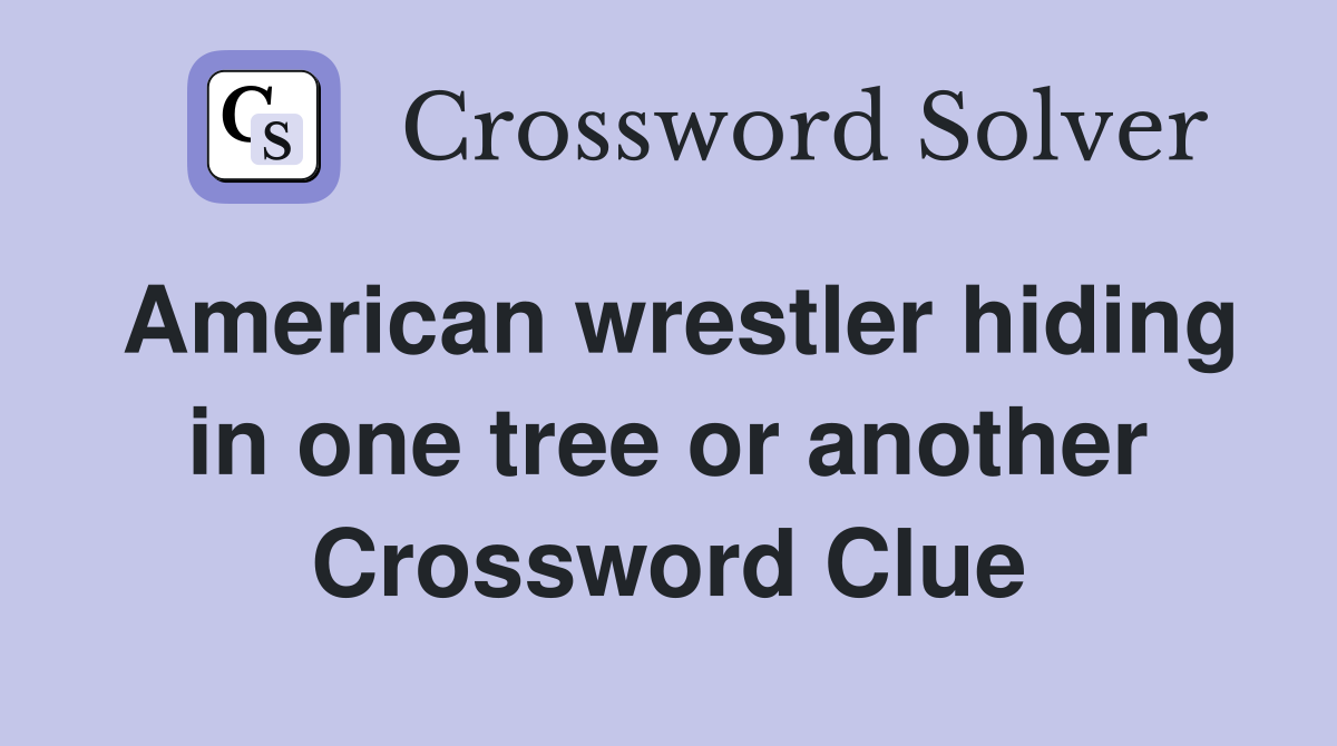 American wrestler hiding in one tree or another Crossword Clue