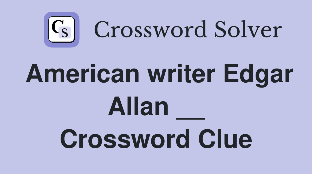 American writer Edgar Allan __ Crossword Clue