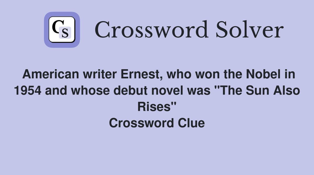 American writer Ernest, who won the Nobel in 1954 and whose debut novel was "The Sun Also Rises" Crossword Clue