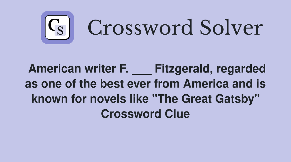 American writer F. ___ Fitzgerald, regarded as one of the best ever from America and is known for novels like "The Great Gatsby" Crossword Clue