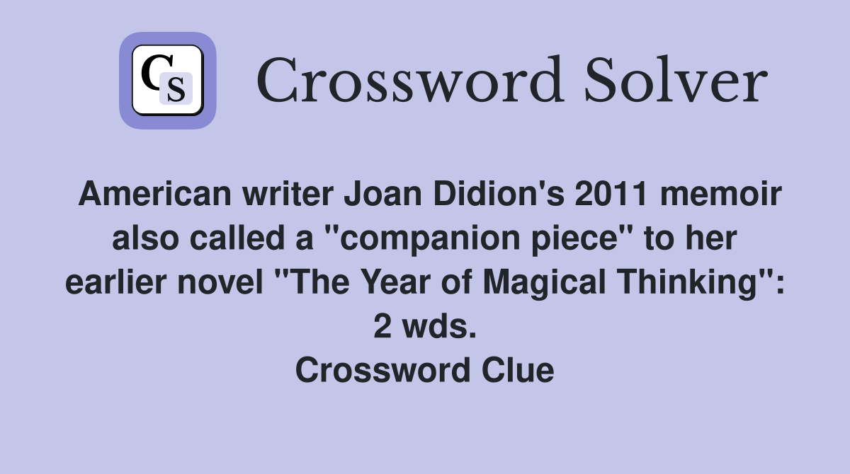 American writer Joan Didion's 2011 memoir also called a "companion piece" to her earlier novel "The Year of Magical Thinking": 2 wds. Crossword Clue