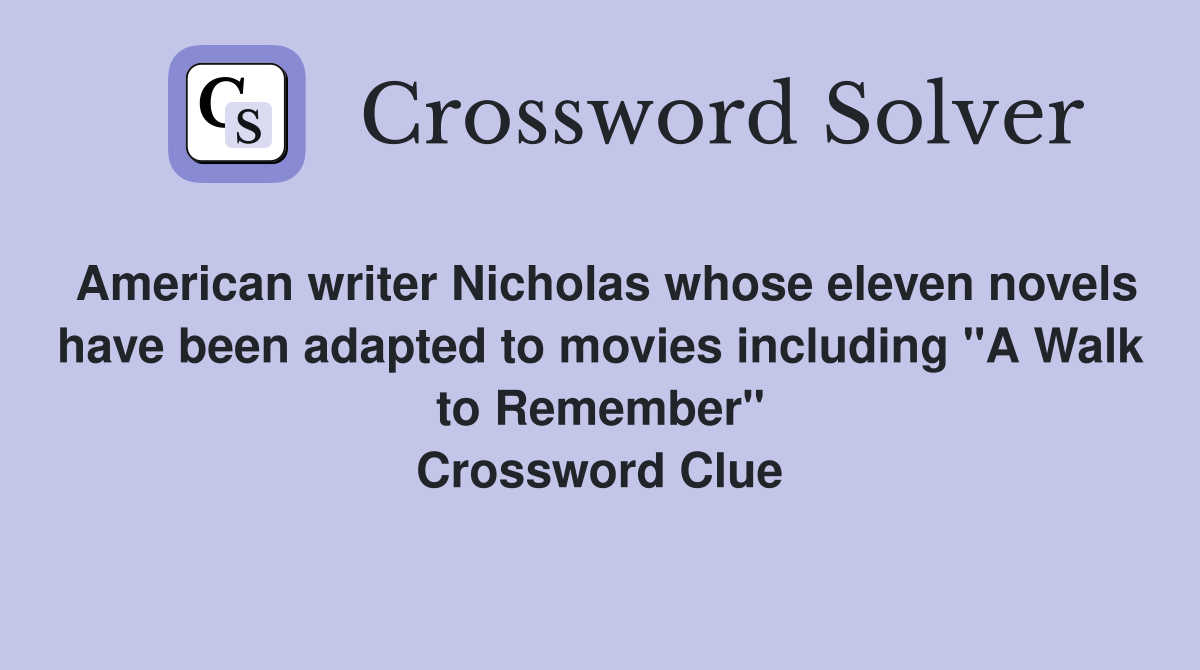 American writer Nicholas whose eleven novels have been adapted to movies including "A Walk to Remember" Crossword Clue