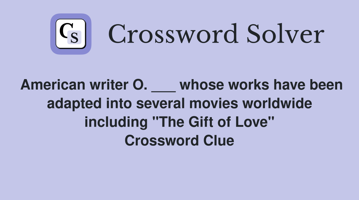 American writer O. ___ whose works have been adapted into several movies worldwide including "The Gift of Love" Crossword Clue