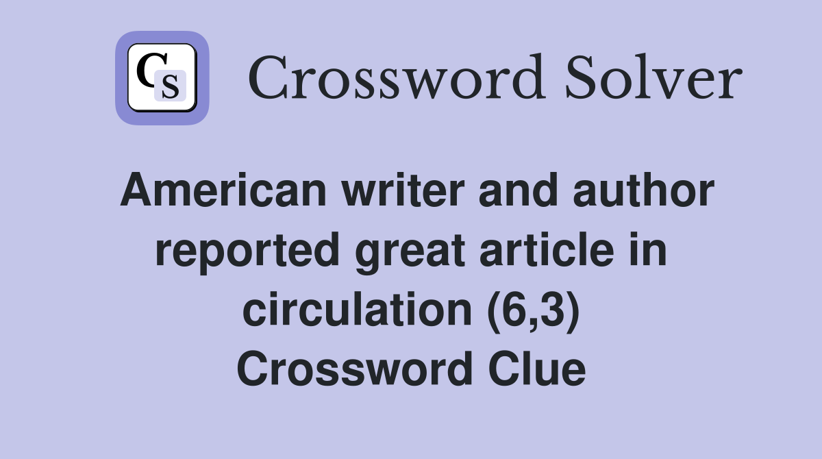 American writer and author reported great article in circulation (6,3) Crossword Clue
