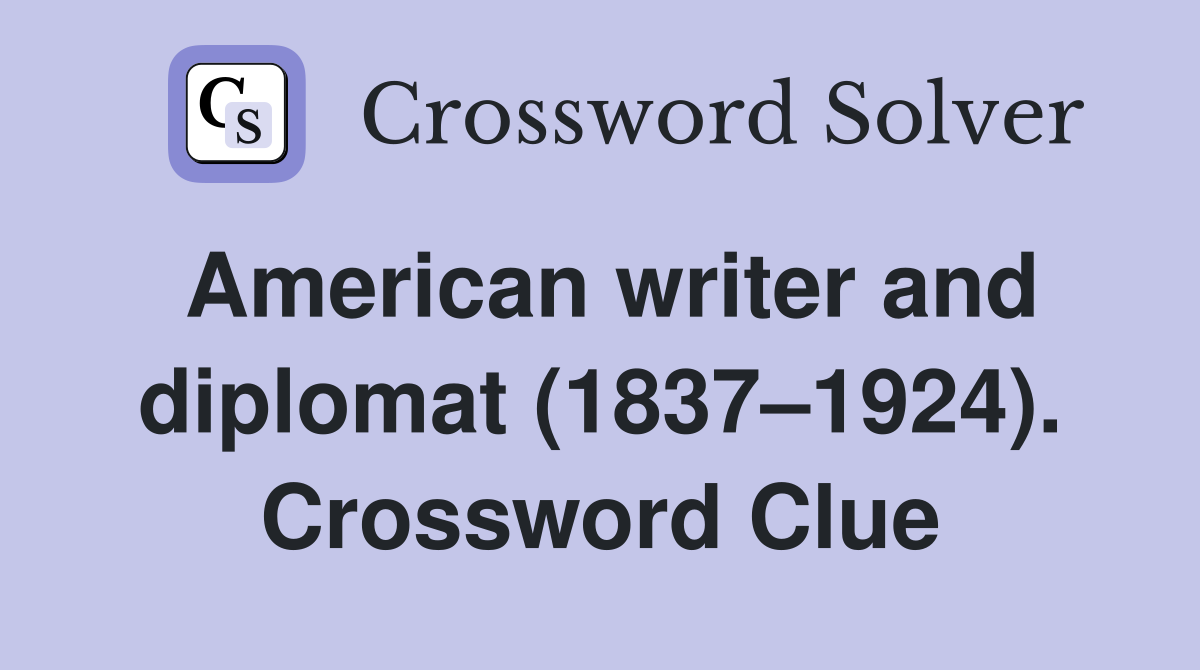 American writer and diplomat (1837–1924). Crossword Clue