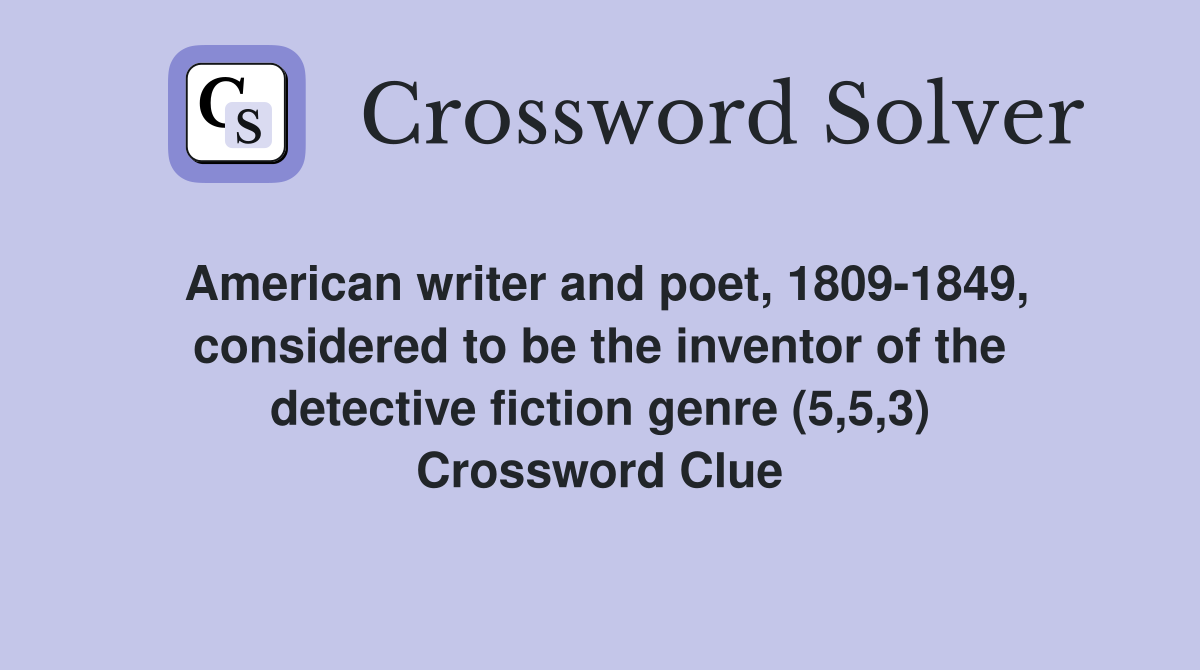 American writer and poet, 1809-1849, considered to be the inventor of the detective fiction genre (5,5,3) Crossword Clue